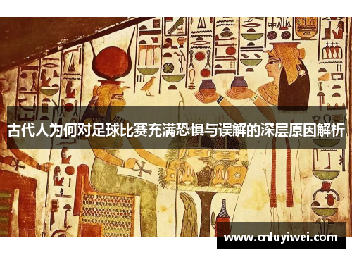 古代人为何对足球比赛充满恐惧与误解的深层原因解析